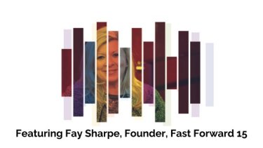 Featuring Fay Sharpe, Founder, Fast Forward 15